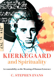 Kierkegaard and Spirituality (Accountability as the Meaning of Human Existence) by C. Stephen Evans, 9780802872869