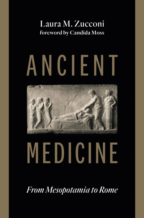 Ancient Medicine (From Mesopotamia to Rome) by Laura M. Zucconi, Candida Moss, 9780802869838