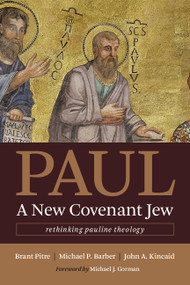 Paul, a New Covenant Jew (Rethinking Pauline Theology) by Brant Pitre, Michael P. Barber, John A. Kincaid, Michael J. Gorman, 9780802873767