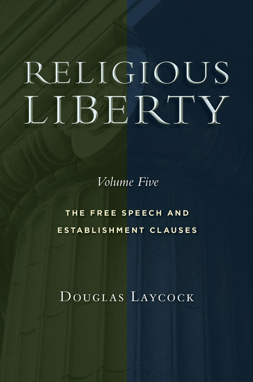 Religious Liberty, Volume 5 (The Free Speech and Establishment Clauses) by Douglas Laycock, 9780802876157