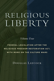 Religious Liberty, Volume 4 (Federal Legislation after the Religious Freedom Restoration Act, with More on the Culture Wars) by Douglas Laycock, 9780802876065