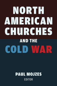 North American Churches and the Cold War by Paul B. Mojzes, 9780802875266