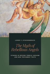 The Myth of Rebellious Angels (Studies in Second Temple Judaism and New Testament Texts) by Loren T. Stuckenbruck, 9780802873156