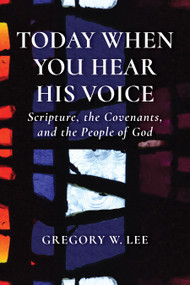 Today When You Hear His Voice (Scripture, the Covenants, and the People of God) by Gregory W. Lee, 9780802873279