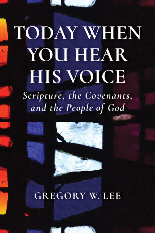 Today When You Hear His Voice (Scripture, the Covenants, and the People of God) by Gregory W. Lee, 9780802873279