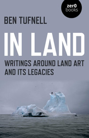 In Land (Writings Around Land Art and its Legacies) by Ben Tufnell, 9781789040500