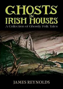 Ghosts in Irish Houses (A Collection of Ghostly Folk Tales) by James Reynolds, 9780486471716