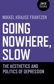 Going Nowhere, Slow (The Aesthetics and Politics of Depression) by Mikkel  Krause Frantzen, 9781789042146