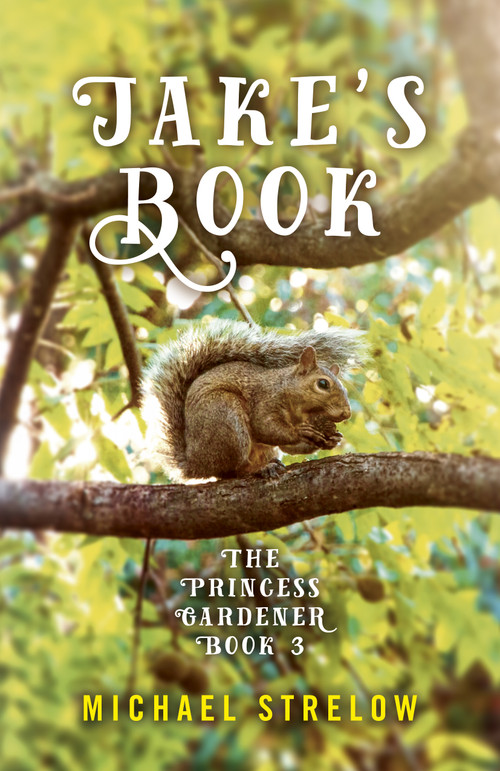 Jake's Book (Book III of The Princess Gardener Series) by Michael Strelow, 9781789042320