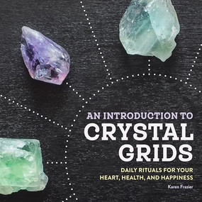 An Introduction to Crystal Grids (Daily Rituals for Your Heart, Health, and Happiness) by Karen Frazier, 9781646110667