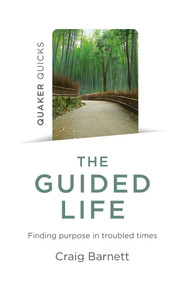 Quaker Quicks - The Guided Life (Finding Purpose in Troubled Times) by Craig Barnett, 9781785358968