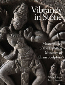 Vibrancy in Stone (Masterpieces of the Danang Museum of Cham Sculpture) by Peter D. Sharrock, Vo Van Thang, 9786167339993