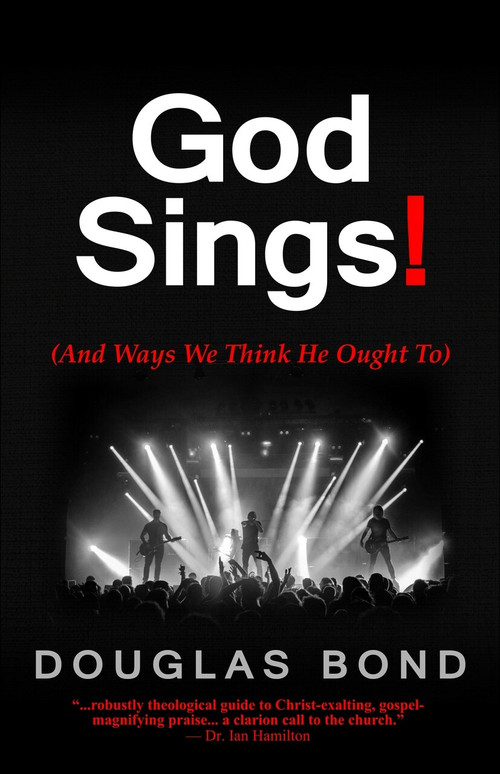 God Sings! ((And Ways We Think He Ought To)) by Douglas Bond, 9781945062117