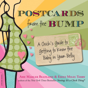 Postcards from the Bump (A Chick's Guide to Getting to Know the Baby in Your Belly) by Ame Mahler Beanland, Emily Miles Terry, 9780738213224