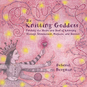 The Knitting Goddess (Finding the Heart and Soul of Knitting Through Instruction) by Deborah Bergman, 9780786885305
