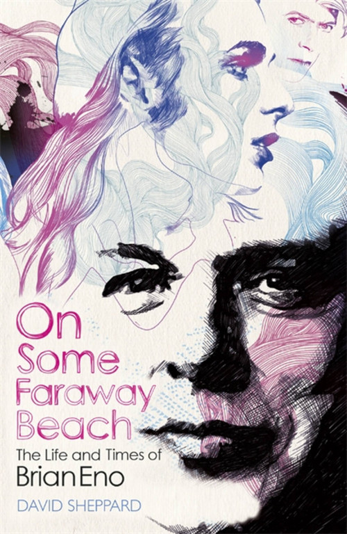On Some Faraway Beach (The Life and Times of Brian Eno) by David Sheppard, 9781409157625