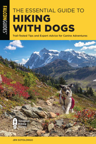 The Essential Guide to Hiking with Dogs (Trail-Tested Tips and Expert Advice for Canine Adventures) by Jen Sotolongo, 9781493055968