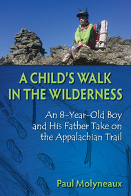 Child's Walk in the Wilderness (An 8-Year-Old Boy and His Father Take on the Appalachian Trail) by Paul Molyneaux, Asher Molyneaux, 9780811738927