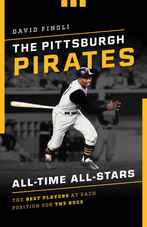 The Pittsburgh Pirates All-Time All-Stars (The Best Players at Each Position for the Bucs) by David Finoli, 9781493043606