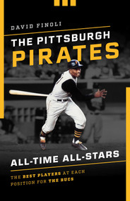 The Pittsburgh Pirates All-Time All-Stars (The Best Players at Each Position for the Bucs) by David Finoli, 9781493043606