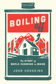 Boiling Off (Maple Sugaring in Maine) by John Hodgkins, 9781608936847