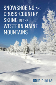 Snowshoeing and Cross-Country Skiing in the Western Maine Mountains by Doug Dunlap, 9781608937073