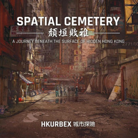 Spatial Cemetery (A Journey Beneath the Surface of Hidden Hong Kong) by HK Urbex, 9789887792864