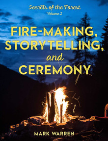 Fire-Making, Storytelling, and Ceremony (Secrets of the Forest) by Mark Warren, 9781493045570