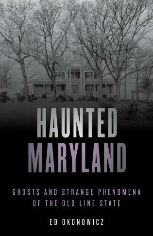 Haunted Maryland (Ghosts and Strange Phenomena of the Old Line State) - 9781493045747 by Ed Okonowicz, 9781493045747