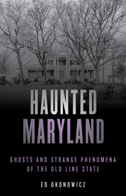 Haunted Maryland (Ghosts and Strange Phenomena of the Old Line State) - 9781493045747 by Ed Okonowicz, 9781493045747