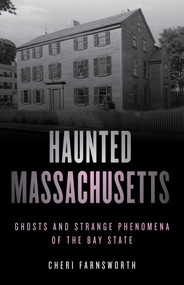 Haunted Massachusetts (Ghosts and Strange Phenomena of the Bay State) - 9781493046287 by Cheri Farnsworth, 9781493046287