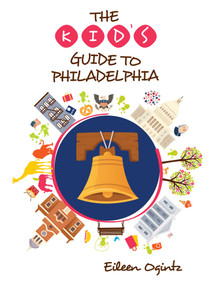 The Kid's Guide to Philadelphia by Eileen Ogintz, 9781493046324