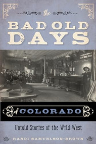 The Bad Old Days of Colorado (Untold Stories of the Wild West) by Randi Samuelson-Brown, 9781493046522