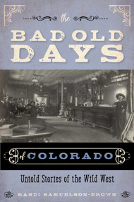 The Bad Old Days of Colorado (Untold Stories of the Wild West) by Randi Samuelson-Brown, 9781493046522