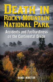 Death in Rocky Mountain National Park (Accidents and Foolhardiness on the Continental Divide) by Randi Minetor, 9781493038787