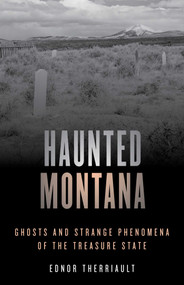 Haunted Montana (Ghosts and Strange Phenomena of the Treasure State) by Ednor Therriault, 9781493046706