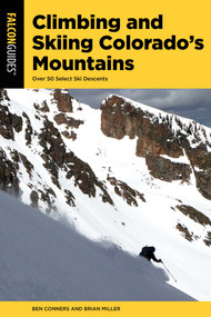 Climbing and Skiing Colorado's Mountains (Over 50 Select Ski Descents) by Ben Conners, Brian Miller, 9781493046720