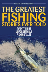 The Greatest Fishing Stories Ever Told (Twenty-Eight Unforgettable Fishing Tales) by Lamar Underwood, 9781493039586