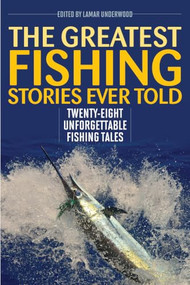 The Greatest Fishing Stories Ever Told (Twenty-Eight Unforgettable Fishing Tales) by Lamar Underwood, 9781493039586