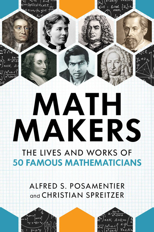 Math Makers (The Lives and Works of 50 Famous Mathematicians) by Alfred S. Posamentier, Christian Spreitzer, 9781633885202