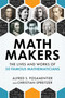 Math Makers (The Lives and Works of 50 Famous Mathematicians) by Alfred S. Posamentier, Christian Spreitzer, 9781633885202