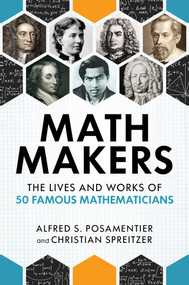 Math Makers (The Lives and Works of 50 Famous Mathematicians) by Alfred S. Posamentier, Christian Spreitzer, 9781633885202