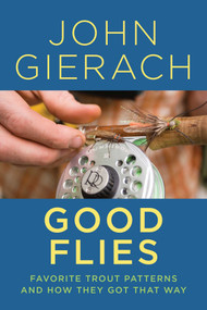 Good Flies (Favorite Trout Patterns and How They Got That Way) - 9781493048779 by John Gierach, 9781493048779