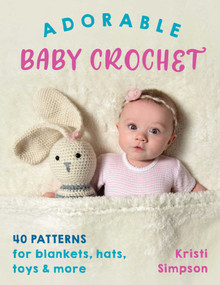 Adorable Baby Crochet (40 patterns for blankets, hats, toys & more) by Kristi Simpson, 9780811738385