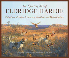 The Sporting Art of Eldridge Hardie (Paintings of Upland Hunting, Angling, and Waterfowling) by Eldridge Hardie, Tom Davis, Paul Schullery, 9780811738392