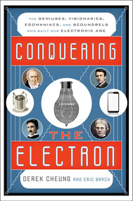 Conquering the Electron (The Geniuses, Visionaries, Egomaniacs, and Scoundrels Who Built Our Electronic Age) - 9781493049929 by Derek Cheung, Eric Brach, 9781493049929