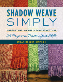 Shadow Weave Simply (Understanding the Weave Structure 25 Projects to Practice Your Skills) by Susan Kesler-Simpson, 9780811737944