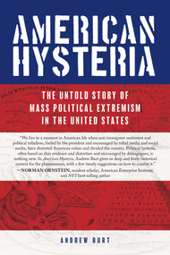 American Hysteria (The Untold Story of Mass Political Extremism in the United States) - 9781493050024 by Andrew Burt, 9781493050024