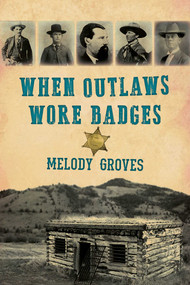 When Outlaws Wore Badges by Melody Groves, 9781493048038