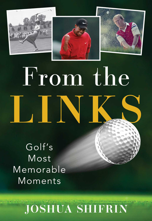 From the Links (Golf's Most Memorable Moments) - 9781493049240 by Joshua Shifrin, 9781493049240